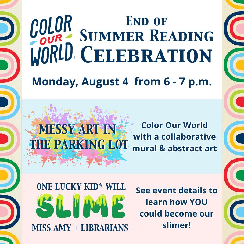 End of Summer Reading Celebration on Monday, August 4 from 6 - 7 p.m. Join us for Messy Art in the Parking Lot, and One Lucky Kid will Slime Miss Amy and Librarians.