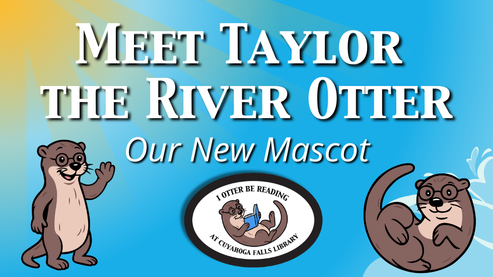 Meet Taylor the River Otter, our new mascot! Graphic of a river otter wearing glasses waving and curled up. Image of an oval sticker that says "I otter be reading at Cuyahoga Falls Library."