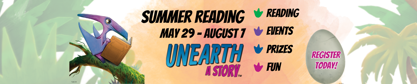 Summer Reading May 29 to August 7 Unearth a Story Reading Events Prizes Fun Register Today!